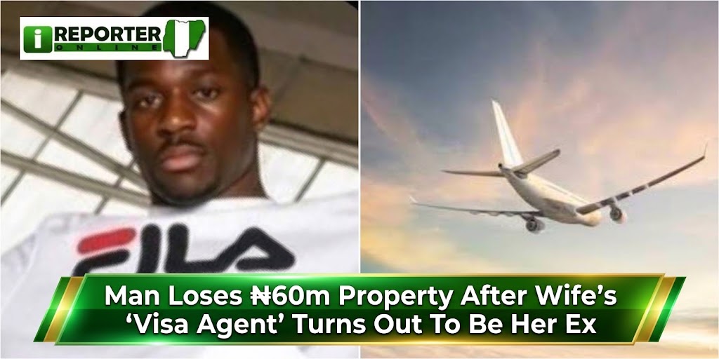Man Loses ₦60m Property After Wife’s ‘Visa Agent’ Turns Out To Be Her Ex