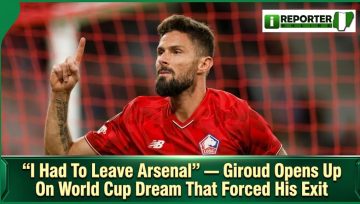 I Had To Leave Arsenal” — Giroud Opens Up On World Cup Dream That Forced His Exit