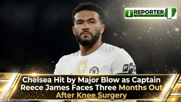 Chelsea Hit by Major Blow As Captain Reece James Faces Three Months Out After Knee Surgery