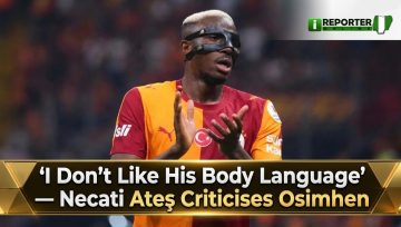I Don’t Like His Body Language’ — Necati Ateş Criticises Osimhen