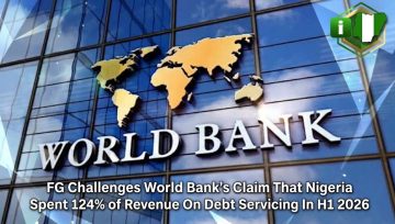 FG Challenges World Bank’s Claim That Nigeria Spent 124% of Revenue On Debt Servicing In H1 2026